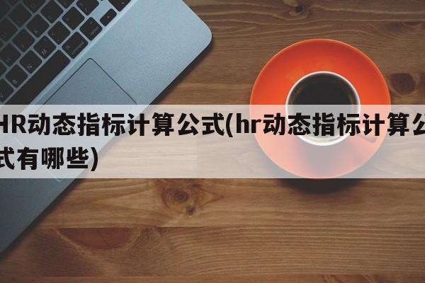 HR动态指标计算公式(hr动态指标计算公式有哪些)