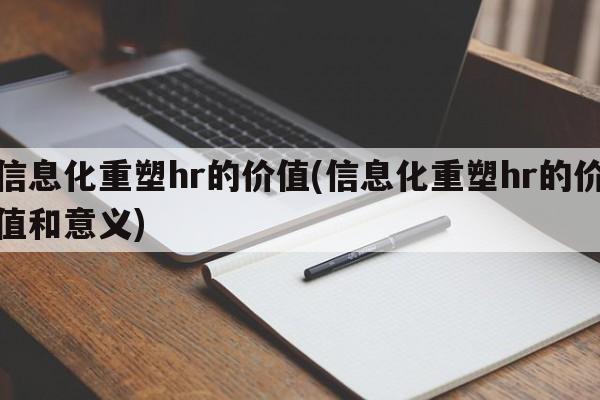 信息化重塑hr的价值(信息化重塑hr的价值和意义)