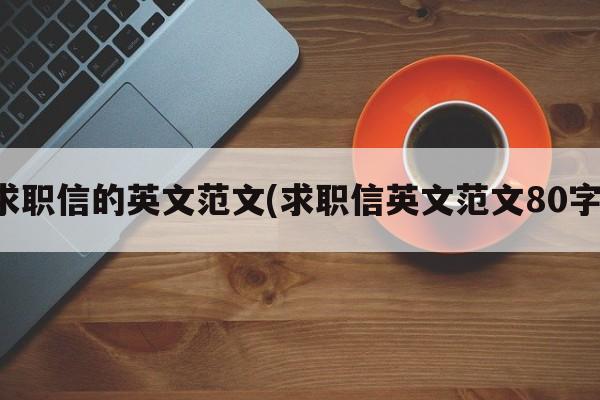 求职信的英文范文(求职信英文范文80字)